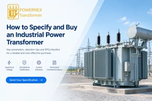 Industrial power transformer buying guide for project and RFQ requirements from a China transformer manufacturer and factory, offering custom power transformers for wholesale and global sales — PowerNex